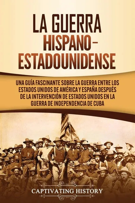 La guerra hispano-estadounidense: Una guía fascinante sobre la guerra entre los Estados Unidos de América y España después de la intervención de Estad - Paperback
