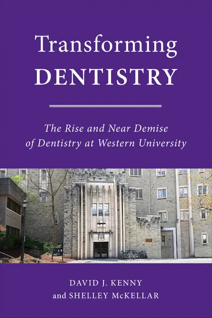 Transforming Dentistry: The Rise and Near Demise of Dentistry at Western University - Hardcover