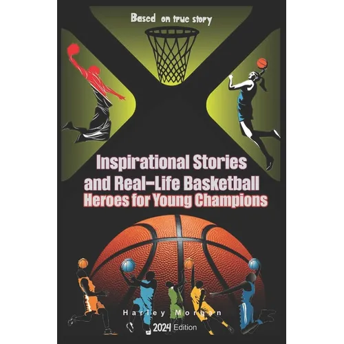 Inspirational Stories and Real-Life Basketball Heroes for Young Champions: Inspiring Courage on Court Beyond the Buzzer with Life Lessons to Overcome - Paperback