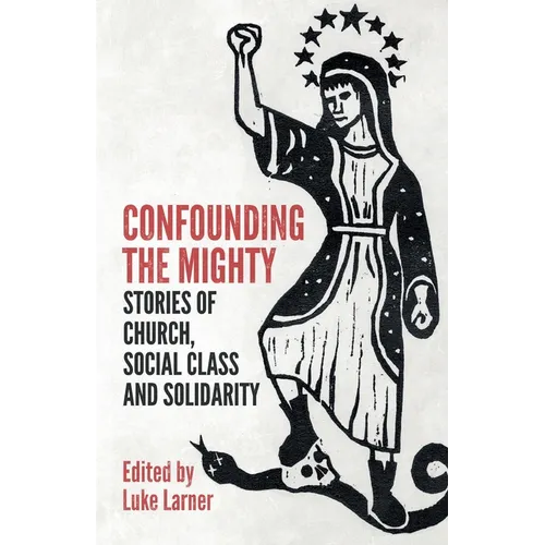 Confounding the Mighty: Stories of Church, Social Class and Solidarity - Paperback