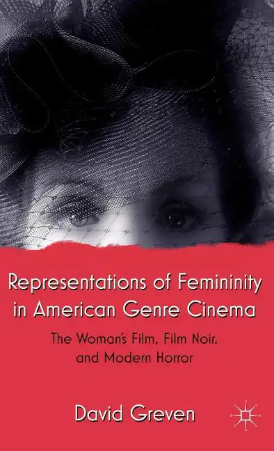 Representations of Femininity in American Genre Cinema: The Woman's Film, Film Noir, and Modern Horror - Hardcover
