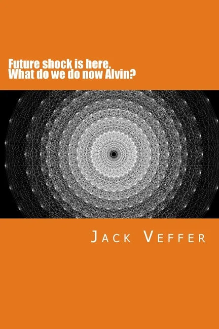 Future shock is here. What do we do now, Alvin?: A look at the New Information Age - Paperback
