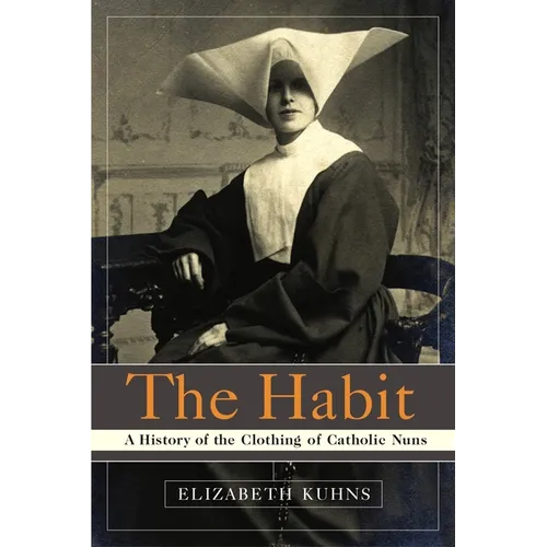 The Habit: A History of the Clothing of Catholic Nuns - Paperback