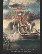Early America's Forgotten Wars: The History and Legacy of the Overlooked Conflicts that Helped Shape the Young Nation - Paperback