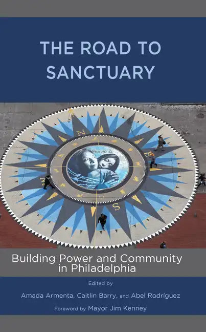 The Road to Sanctuary: Building Power and Community in Philadelphia - Hardcover
