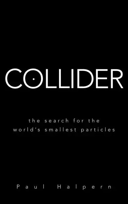 Collider: The Search for the World's Smallest Particles - Hardcover