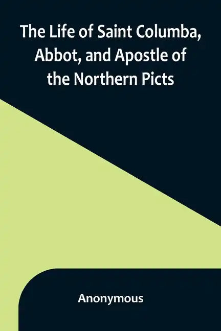 The Life of Saint Columba, Abbot, and Apostle of the Northern Picts - Paperback