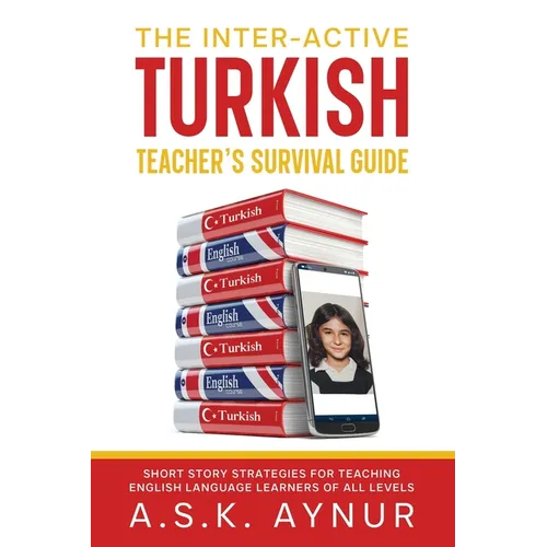 The Inter-Active Turkish Teacher's Survival Guide: Short Story Strategies for Teaching English Language Learners of All Levels - Paperback