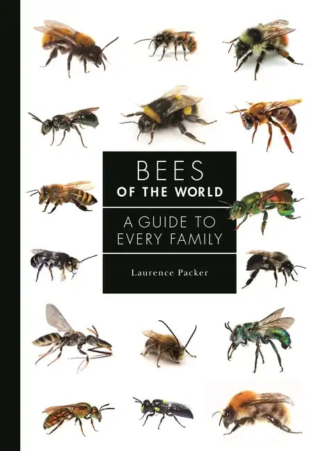 Bees of the World: A Guide to Every Family - Hardcover