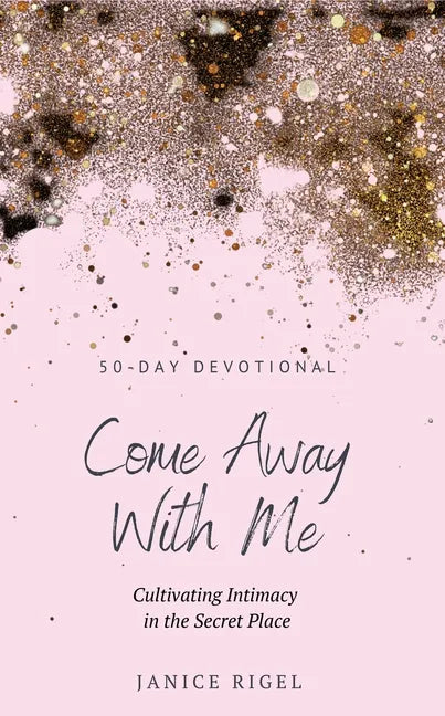 Come Away with Me: Cultivating Intimacy in the Secret Place - Hardcover
