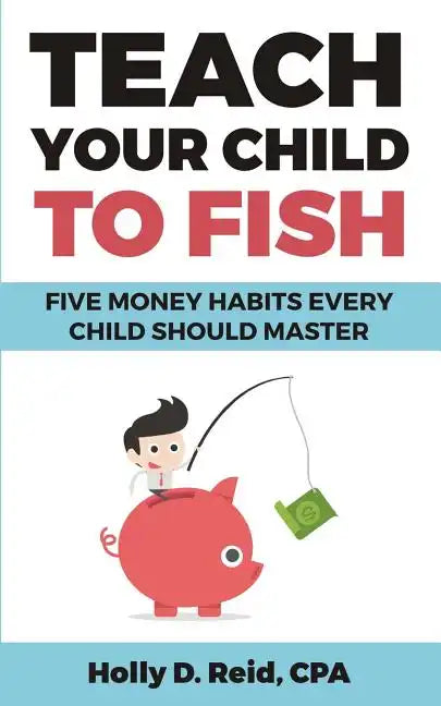 Teach Your Child to Fish: Five Money Habits Every Child Should Master - Paperback