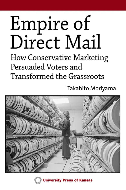 Empire of Direct Mail: How Conservative Marketing Persuaded Voters and Transformed the Grassroots - Paperback