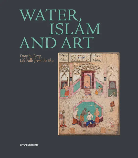 Water, Islam and Art: Drop by Drop, Life Falls from the Sky - Paperback