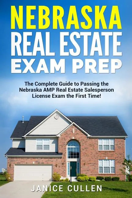 Nebraska Real Estate Exam Prep: The Complete Guide to Passing the Nebraska AMP Real Estate Salesperson License Exam the First Time! - Paperback