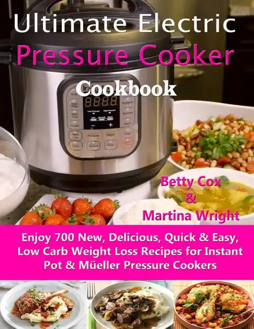 Ultimate Electric Pressure Cooker Cookbook: Enjoy 700 New, Delicious, Quick & Easy, Low Carb Weight Loss Recipes for Instant Pot & Müeller Pressure Co - Paperback