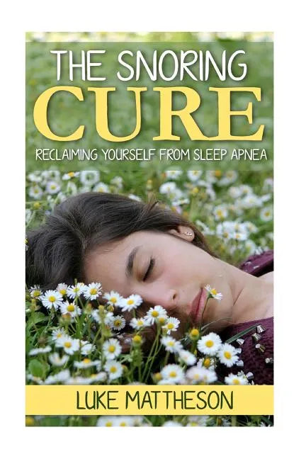 The Snoring Cure: Reclaiming Yourself From Sleep Apnea - Paperback