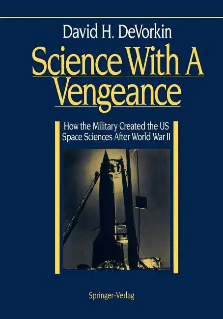 Science with a Vengeance: How the Military Created the Us Space Sciences After World War II - Paperback