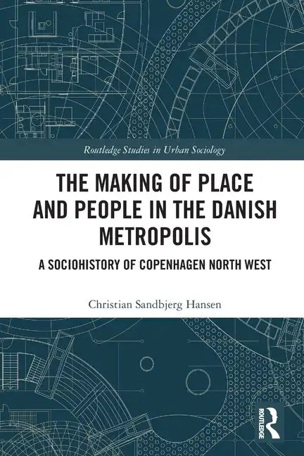 The Making of Place and People in the Danish Metropolis: A Sociohistory of Copenhagen North West - Paperback