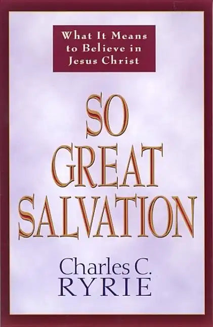 So Great Salvation: What It Means to Believe in Jesus Christ - Paperback