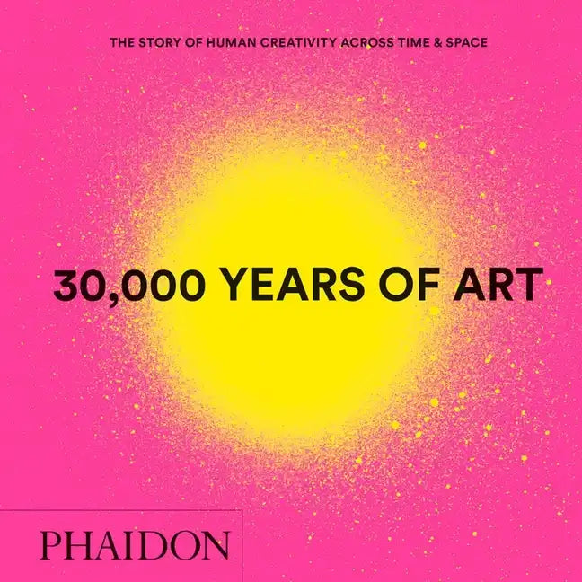 30,000 Years of Art: The Story of Human Creativity Across Time and Space - Hardcover