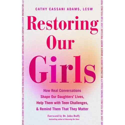Restoring Our Girls: How Real Conversations Shape Our Daughters' Lives, Help Them with Teen Challenges, and Remind Them That They Matter (Empowering B - Paperback