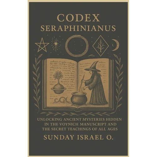 Codex Seraphinianus: Unlocking Ancient Mysteries Hidden in the Voynich Manuscript and the Secret Teachings of All Ages - Paperback