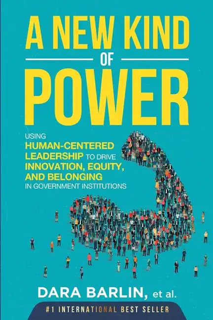 A New Kind of Power: Using Human-Centered Leadership to Drive Innovation, Equity and Belonging in Government Institutions - Paperback