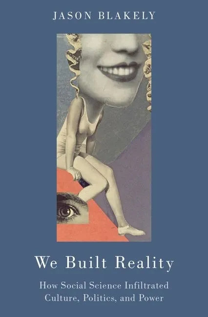 We Built Reality: How Social Science Infiltrated Culture, Politics, and Power - Paperback