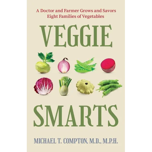 Veggie Smarts: A Doctor and Farmer Grows and Savors Eight Families of Vegetables - Hardcover