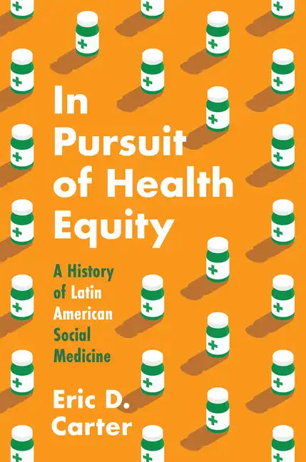 In Pursuit of Health Equity: A History of Latin American Social Medicine - Paperback