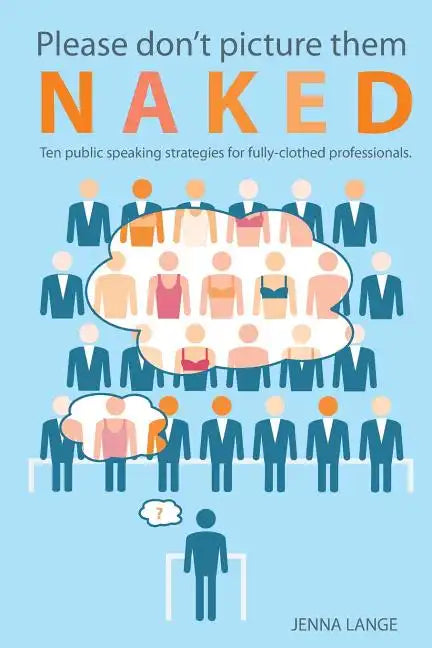 Please don't picture them naked: 10 public speaking strategies for fully-clothed professionals - Paperback