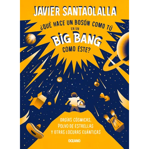 ¿Qué Hace Un Bosón Como Tú En Un Big Bang Como Éste?: Orgías Cósmicas, Polvo de Estrellas Y Otras Locuras Cuánticas - Paperback