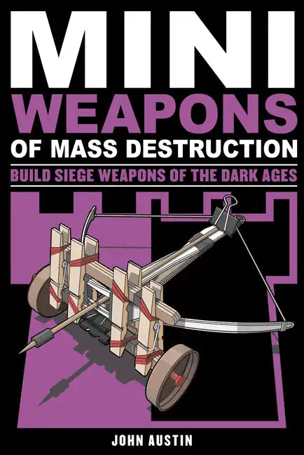 Mini Weapons of Mass Destruction 3: Build Siege Weapons of the Dark Ages Volume 4 - Paperback