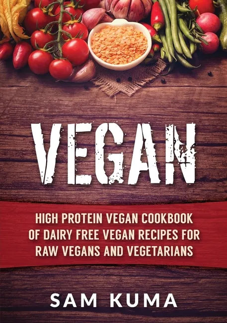 Vegan: High Protein Vegan Cookbook of Dairy Free Vegan Recipes for Raw Vegans and Vegetarians - Paperback