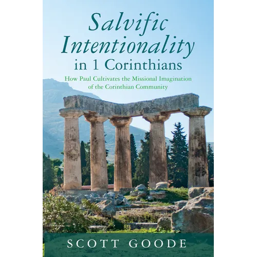 Salvific Intentionality in 1 Corinthians: How Paul Cultivates the Missional Imagination of the Corinthian Community - Paperback