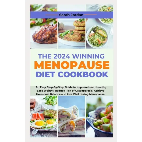 The 2024 Winning Menopause Diet Cookbook: An Easy Step-By-Step Guide to Improve Heart Health, Lose Weight, Reduce Risk of Osteoporosis, Achieve Hormon - Paperback