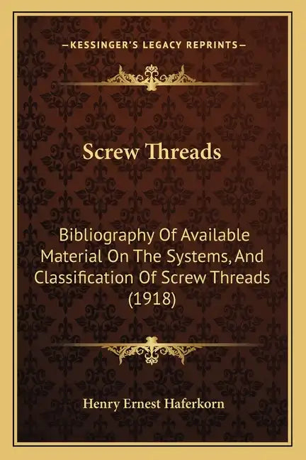 Screw Threads: Bibliography of Available Material on the Systems, and Classification of Screw Threads (1918) - Paperback