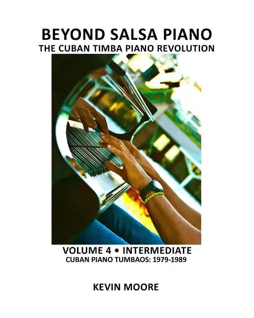 Beyond Salsa Piano: The Cuban Timba Piano Revolution: Volume 4 - Intermediate - Cuban Piano Tumbaos: 1979-1989 - Paperback
