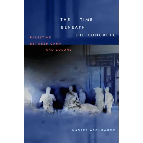 The Time beneath the Concrete: Palestine between Camp and Colony - Paperback
