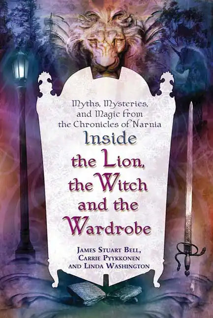 Inside the Lion, the Witch and the Wardrobe: Myths, Mysteries, and Magic from the Chronicles of Narnia - Paperback