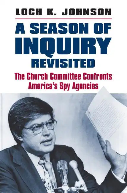 A Season of Inquiry Revisited: The Church Committee Confronts America's Spy Agencies - Hardcover