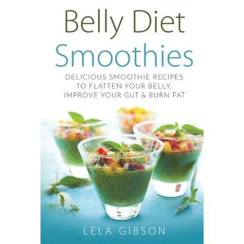 Belly Diet Smoothies: Delicious Smoothie Recipes To Flatten Your Belly, Improve Your Gut & Burn Fat - Paperback