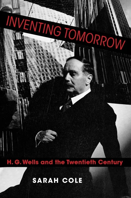 Inventing Tomorrow: H. G. Wells and the Twentieth Century - Paperback