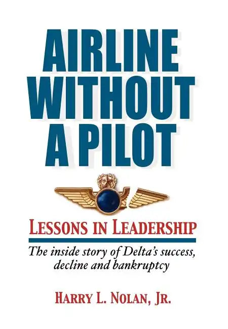 Airline Without a Pilot - Leadership Lessons / Inside Story of Delta's Success, Decline and Bankruptcy - Hardcover