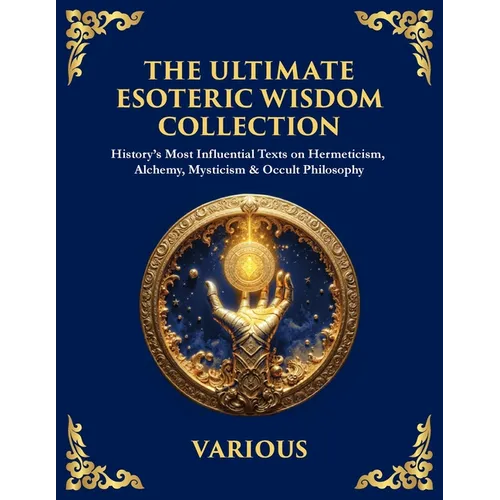 The Ultimate Esoteric Wisdom Collection: History's Most Influential Texts on Hermeticism, Alchemy, Mysticism & Occult Philosophy (Large Print Deluxe E - Paperback