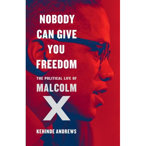 Nobody Can Give You Freedom: The Political Life of Malcolm X - Hardcover