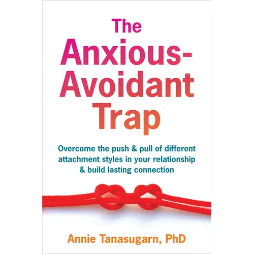 The Anxious-Avoidant Trap: Overcome the Push and Pull of Different Attachment Styles in Your Relationship and Build Lasting Connection - Paperback