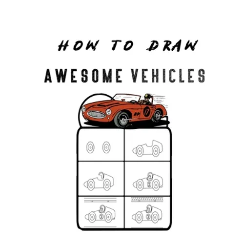 How to Draw Awesome Vehicles: FOR KIDS, How to Draw Cars and Trucks and Other Vehicles, Learn How to Draw for Kids with Step by Step Drawing ( - Paperback