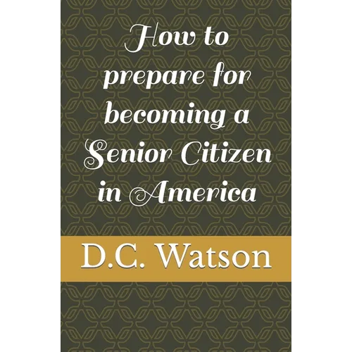 How to prepare for becoming a Senior Citizen in America - Paperback