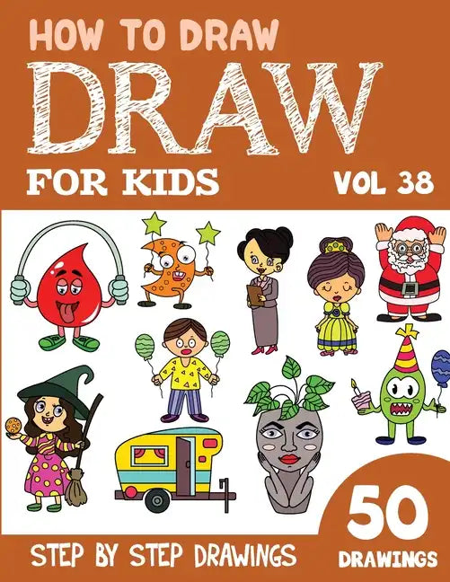 How to Draw for Kids: 50 Cute Step By Step Drawings (Vol 38) - Paperback